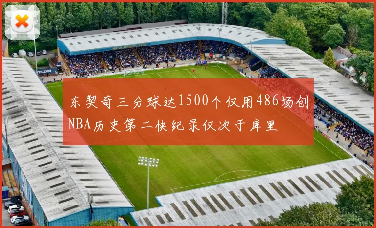 东契奇三分球达1500个仅用486场创NBA历史第二快纪录仅次于库里