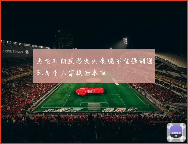 杰伦布朗反思失利表现不佳强调团队与个人需提升水准