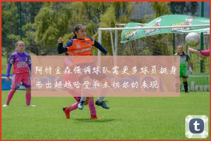 阿特金森强调球队需更多球员挺身而出超越哈登和米切尔的表现