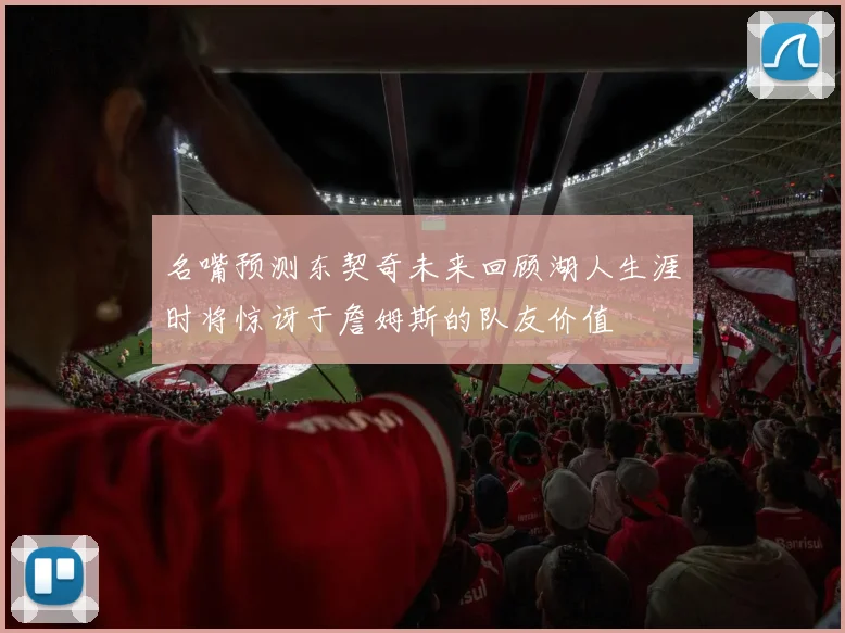 名嘴预测东契奇未来回顾湖人生涯时将惊讶于詹姆斯的队友价值