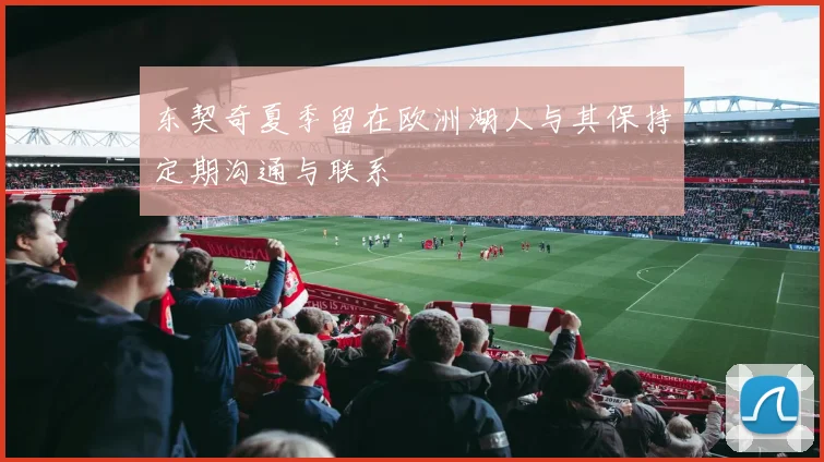 东契奇夏季留在欧洲湖人与其保持定期沟通与联系